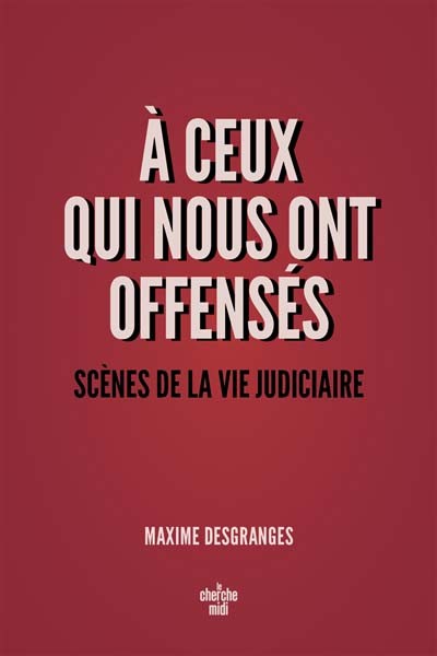 À ceux qui nous ont offensés : scènes de la vie judiciaire