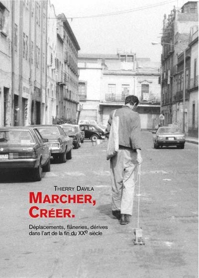 Marcher, créer : déplacements, flâneries, dérives dans l'art de la fin du XXe siècle