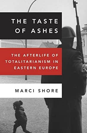 The Taste of Ashes: The Afterlife of Totalitarianism in Eastern Europe
